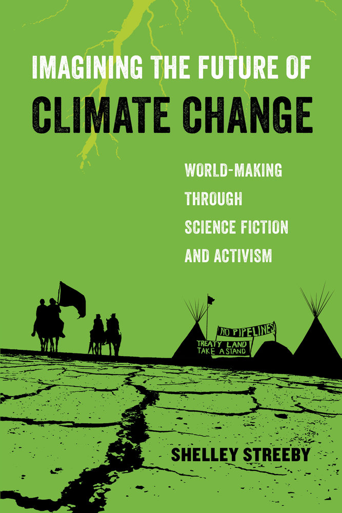 Shelley Streeby book: Imagining the Future of Climate Change: World-Making through Science Fiction and Activism  